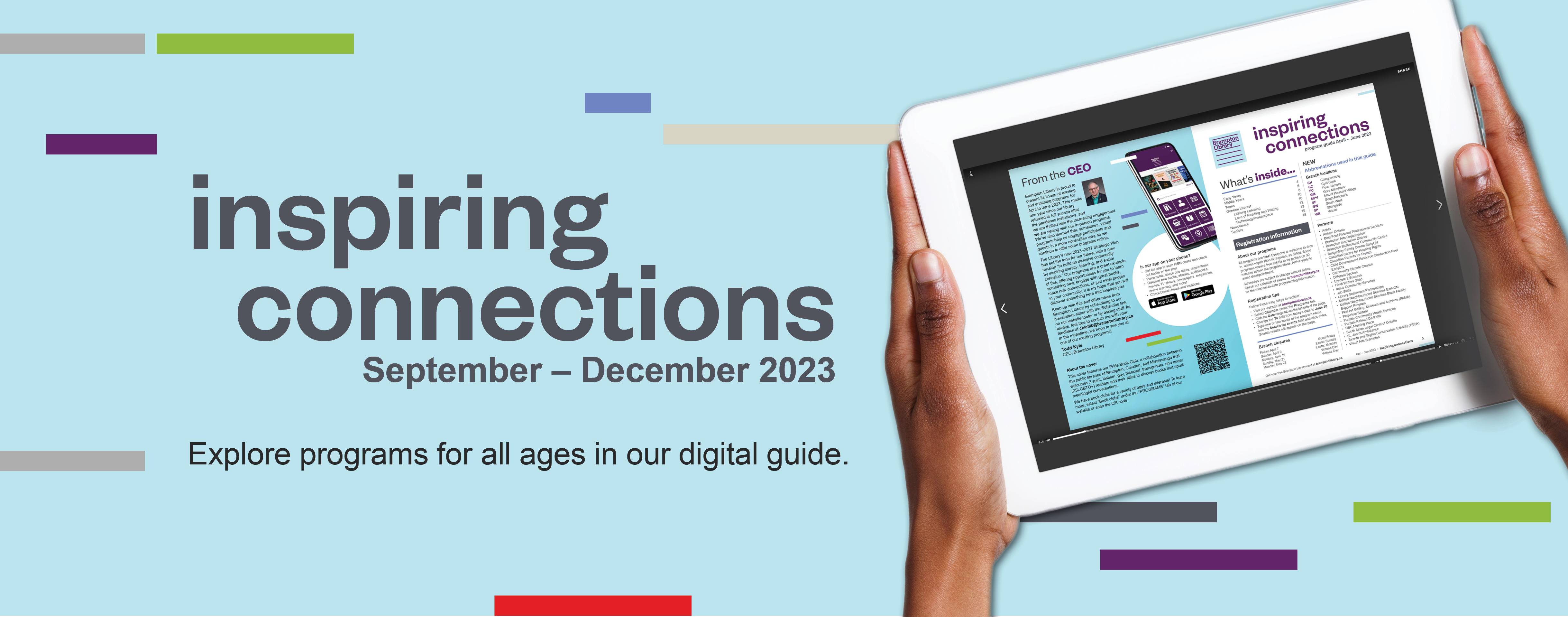Hands hold a white tablet that shows a previous issue of Brampton Library's inspiring connections program guide. Text reads: inspiring connections September to December 2023. Explore programs for all ages in our digital guide. 