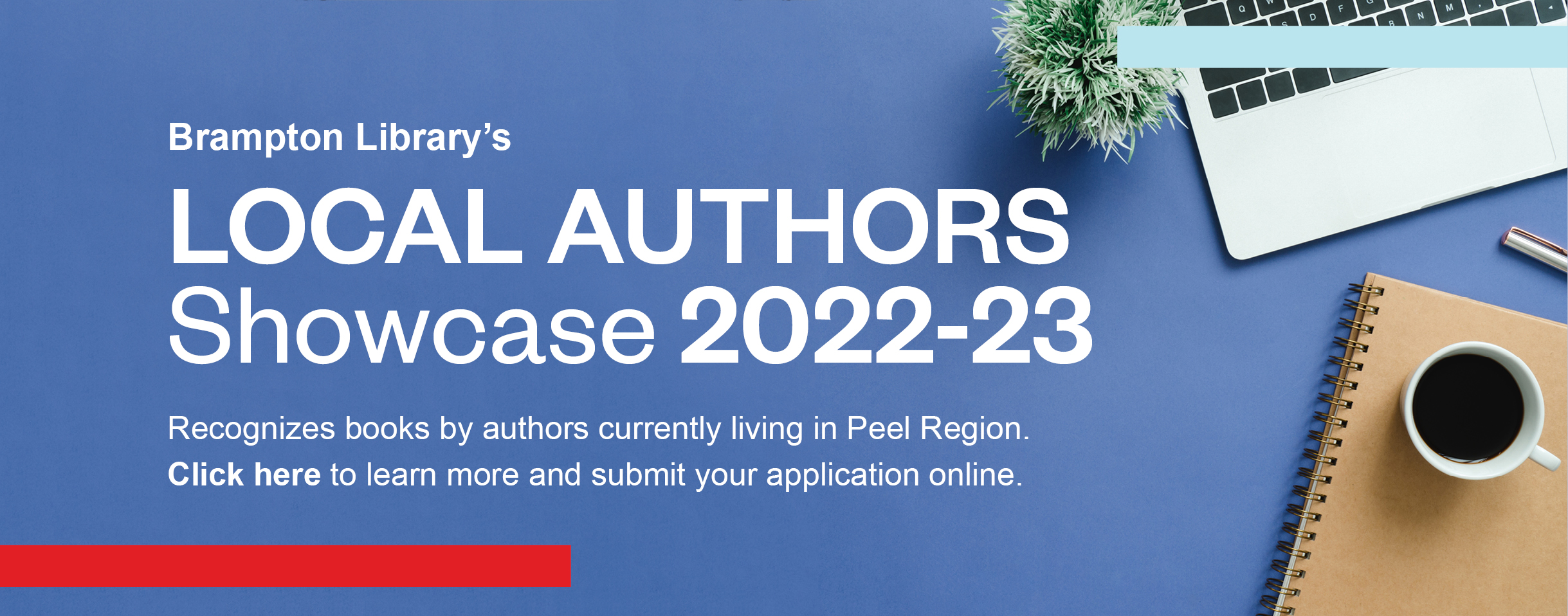 Brampton Library's Local Authors Showcase 2022-2023. Recognizes books by authors currently living in Peel Region. Click here to learn more and submit your application online. 