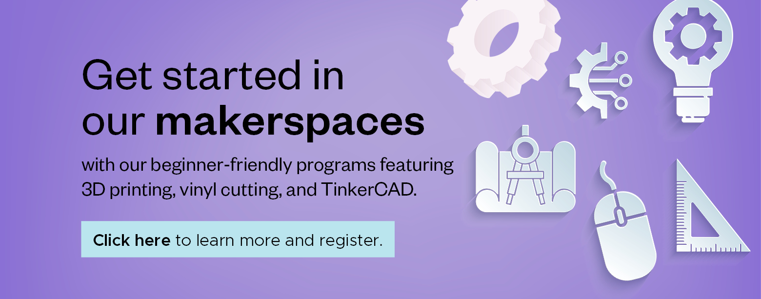 Get started in our makerspace with our beginner-friendly programs featuring 3D printing, vinyl cutting and TinkerCAD. Click here to learn more and register. 
