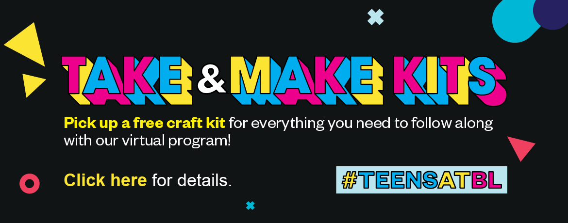 Take and Make Kits. Pick up a free craft kit for everything you need to follow along with our virtual program. Click here for details. 