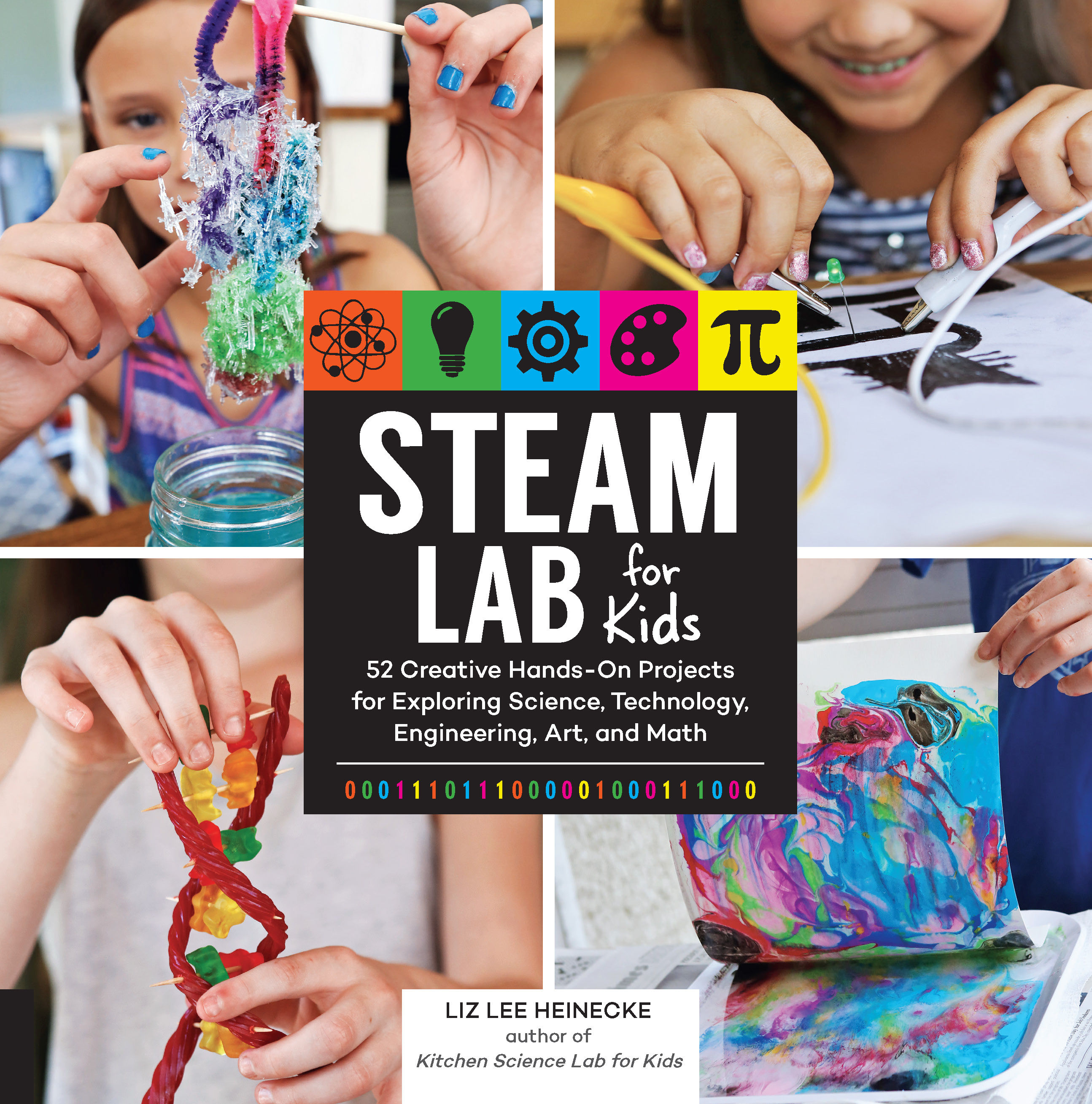 STEAM Lab for Kids 52 Creative Hands-On Projects for Exploring Science, Technology, Engineering, Art, and Math by Liz Lee Heinecke
