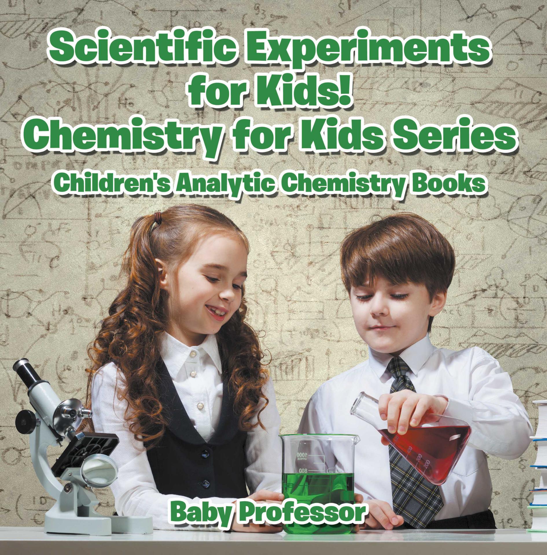 Scientific Experiments for Kids! Chemistry for Kids Series - Children's Analytic Chemistry Books by Baby Professor