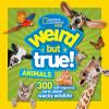 Weird But True! Animals. 300 outrageous facts about wacky wildlife by National Geographic