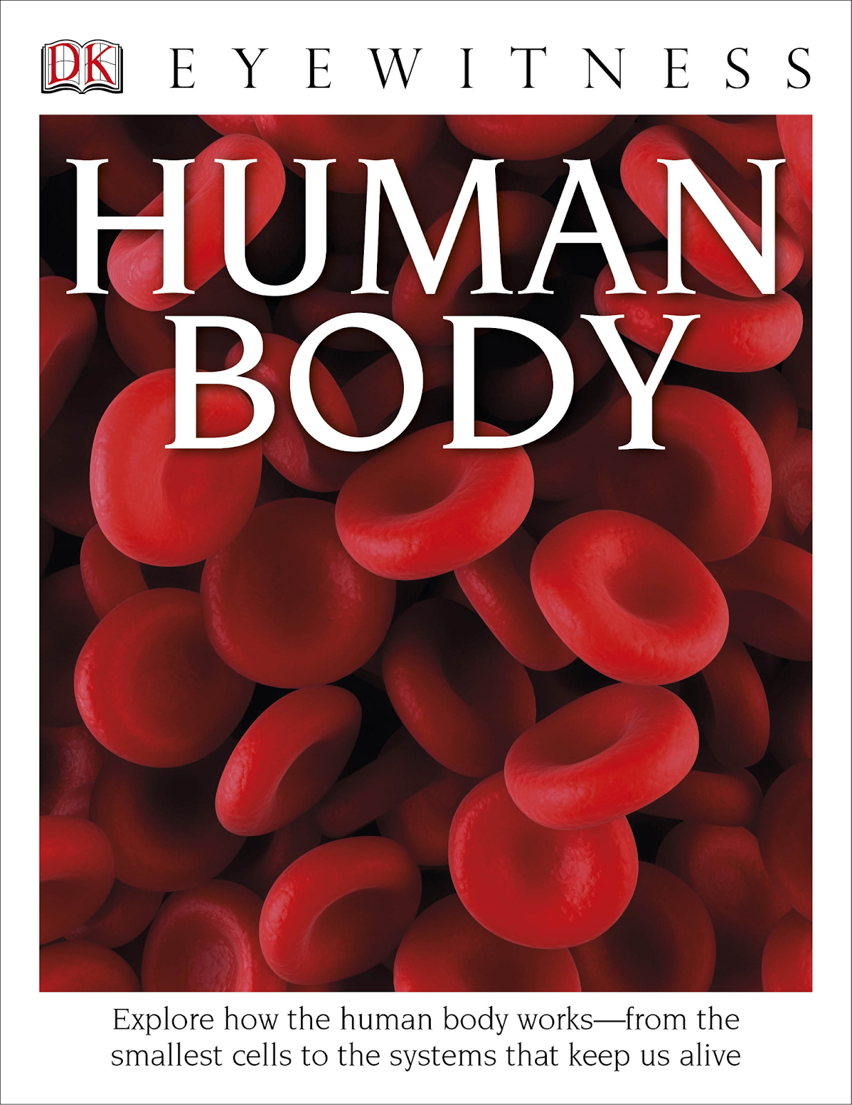 DK Eyewitness Books: Human Body Explore How the Human Body Works—from the Smallest Cells to the Systems That Keep Us Alive by Richard Walker (non-fiction ebook)