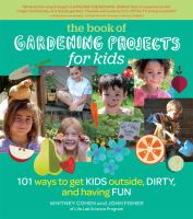 Gardening Projects for Kids: 101 Ways to Get Kids Outside, Dirty, and Having Fun by Whitney Cohen and John Fisher 