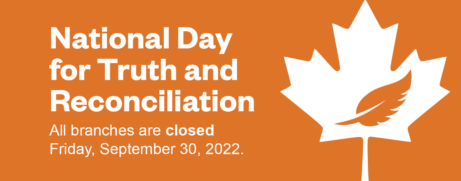 National Day for Truth and Reconciliation: All branches will be closed on September 30 2022.