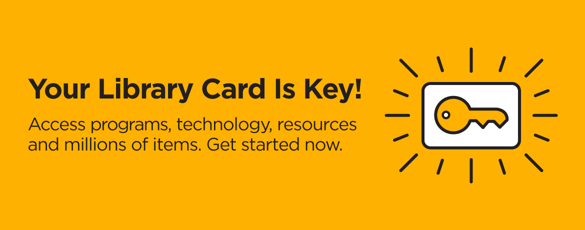 A graphic of a yellow illustrated key on a white background is featured on the right side of the banner. Text reads: Your library card is key! Access programs, technology, resources, and millions of items. Get started now. 